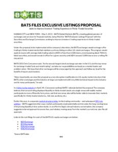 BATS FILES EXCLUSIVE LISTINGS PROPOSAL Seeks to Improve Investors’ Trading Experience in Thinly-Traded Securities KANSAS CITY and NEW YORK – May 5, 2015 – BATS Global Markets (BATS), a leading global operator of ex