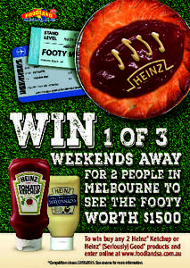 *Competition closesSee reverse for more information.  For full terms and conditions go to www.foodlandsa.com.au Simply purchase any two of Heinz 220ml Ketchup, Heinz 500ml Ketchup, Heinz 500ml Organic Ketch