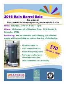 2016 Rain Barrel Sale Pre-order at: http://www.rainbarrelprogram.org/water-quality-forum When: Saturday, June 4th, 9 am — 1 pm Where: UT Gardens off of Neyland Drive, 2518 Jacob Dr. Knoxville, 37996