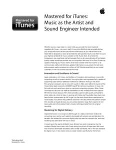 Mastered for iTunes: Music as the Artist and Sound Engineer Intended Whether you’re a major label or a small indie, you provide the most important ingredient for iTunes—the music itself. It’s our job to faithfully 
