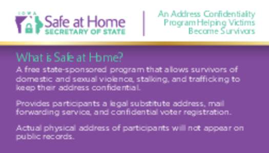 An Address Confidentiality Program Helping Victims Become Survivors What is Safe at Home? A free state-sponsored program that allows survivors of