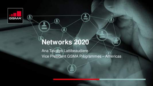 Networks 2020 Ana Tavares Lattibeaudiere Vice President GSMA Programmes – Americas Technology: the next industrial revolution Tablets, netbooks, etc…