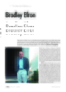 Bradley Efron  “Statistics is the science of information gathering, especially when the information arrives in little pieces instead of big ones.” Bradley Efron is good at putting things simply. He talked to Julian C