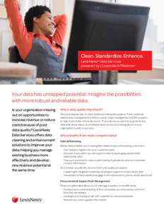 Clean. Standardize. Enhance. LexisNexis® Data Services powered by Corporate Affiliations™ Your data has untapped potential. Imagine the possibilities with more robust and reliable data.