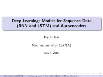 Deep Learning: Models for Sequence Data (RNN and LSTM) and Autoencoders Piyush Rai Machine Learning (CS771A) Nov 4, 2016