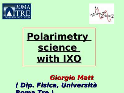 Polarimetry science with IXO Giorgio Matt ( Dip. Fisica, Università