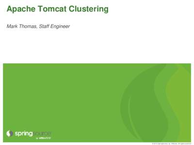 Apache Tomcat Clustering Mark Thomas, Staff Engineer © 2012 SpringSource, by VMware. All rights reserved  Agenda