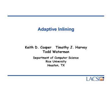 Adaptive Inlining  Keith D. Cooper Timothy J. Harvey Todd Waterman Department of Computer Science Rice University
