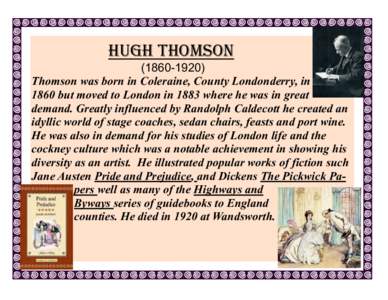 Hugh Thomson[removed]Thomson was born in Coleraine, County Londonderry, in 1860 but moved to London in 1883 where he was in great demand. Greatly influenced by Randolph Caldecott he created an idyllic world of stage 