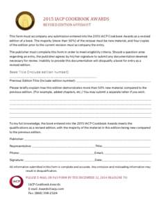    2015	
  IACP	
  COOKBOOK	
  AWARDS	
   REVISED	
  EDITION	
  AFFIDAVIT	
   This form must accompany any submission entered into the 2015 IACP Cookbook Awards as a revised edition of a book. The majority (more 