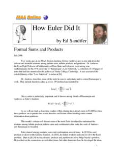 How Euler Did It by Ed Sandifer Formal Sums and Products July 2006 Two weeks ago at our MAA Section meeting, George Andrews gave a nice talk about the delicate and beautiful relations among infinite sums, infinite produc
