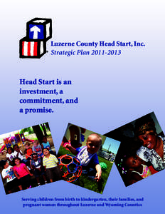 Luzerne County Head Start, Inc. Strategic Plan[removed]Head Start is an investment, a commitment, and