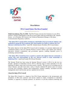 Press Release IPv6 Council Qatar Has Been Founded ___________________ Doha/Luxembourg, May 16, The IPv6 Forum welcomes the formation of a new IPv6 initiative with the establishment of the IPv6 Council Qatar under 