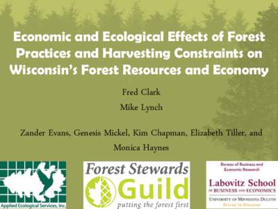 Economic and Ecological Effects of Forest Practices and Harvesting Constraints on Wisconsin’s Forest Resources and Economy Fred Clark Mike Lynch Zander Evans, Genesis Mickel, Kim Chapman, Elizabeth Tiller, and