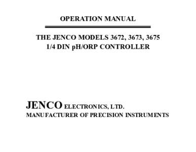 OPERATION MANUAL THE JENCO MODELS 3672, 3673, DIN pH/ORP CONTROLLER JENCO ELECTRONICS, LTD. MANUFACTURER OF PRECISION INSTRUMENTS