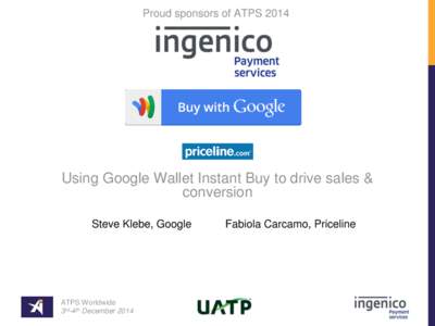 Proud sponsors of ATPSUsing Google Wallet Instant Buy to drive sales & conversion Steve Klebe, Google