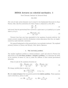 ISIMA lectures on celestial mechanics. 1 Scott Tremaine, Institute for Advanced Study July 2014 The roots of solar system dynamics can be traced to two fundamental discoveries by Isaac Newton: first, that the acceleratio