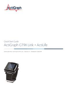 Quick Start Guide  ActiGraph GT9X Link + ActiLife Activity Monitor: ActiGraph GT9X Link | Revision: A | Released:   Quick Start Guide