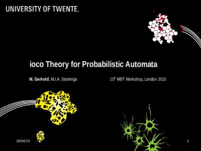 ioco Theory for Probabilistic Automata M. Gerhold, M.I.A. Stoelinga10th MBT Workshop, London 2015