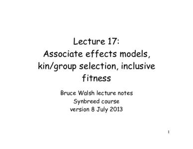 Lecture 17: Associate effects models, kin/group selection, inclusive fitness Bruce Walsh lecture notes Synbreed course