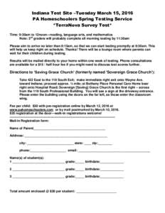 Indiana Test Site –Tuesday March 15, 2016 PA Homeschoolers Spring Testing Service *TerraNova Survey Test* Time: 9:30am to 12noon—reading, language arts, and mathematics Note: 3rd graders will probably complete all mo