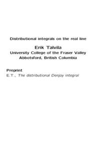 Distributional integrals on the real line  Erik Talvila University College of the Fraser Valley Abbotsford, British Columbia