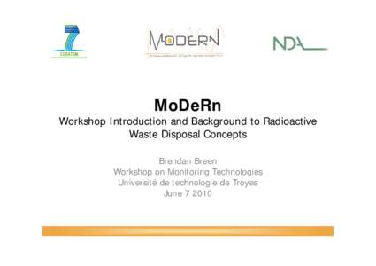 MoDeRn  Workshop Introduction and Background to Radioactive Waste Disposal Concepts Brendan Breen Workshop on Monitoring Technologies
