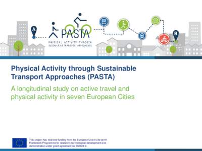 Physical Activity through Sustainable Transport Approaches (PASTA) A longitudinal study on active travel and physical activity in seven European Cities  This project has received funding from the European Union’s Seven