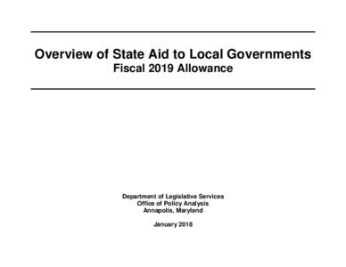 Overview of State Aid to Local Governments Fiscal 2019 Allowance Department of Legislative Services Office of Policy Analysis Annapolis, Maryland
