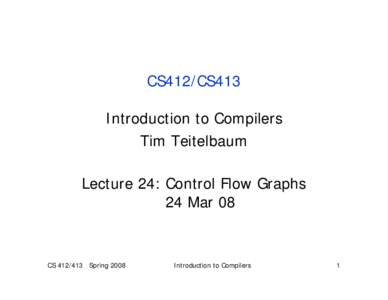 CS412/CS413 Introduction to Compilers Tim Teitelbaum Lecture 24: Control Flow Graphs 24 Mar 08
