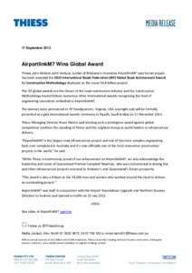 17 September[removed]AirportlinkM7 Wins Global Award Thiess John Holland Joint Venture, builder of Brisbane’s innovative AirportlinkM7 road tunnel project, has been awarded the 2013 International Roads Federation (IRF) G
