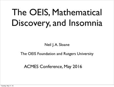 The OEIS, Mathematical Discovery, and Insomnia Neil J. A. Sloane The OEIS Foundation and Rutgers University  ACMES Conference, May 2016
