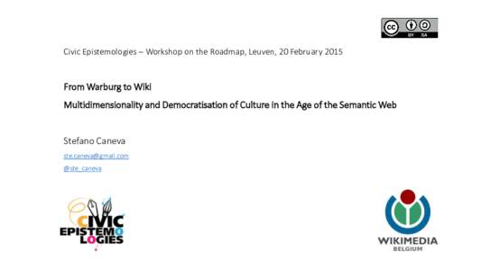 Civic Epistemologies – Workshop on the Roadmap, Leuven, 20 FebruaryFrom Warburg to Wiki Multidimensionality and Democratisation of Culture in the Age of the Semantic Web  Stefano Caneva