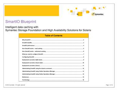 SmartIO Blueprint Intelligent data caching with Symantec Storage Foundation and High Availability Solutions for Solaris Table of Contents 0BWhy SmartIO? ...................................................................