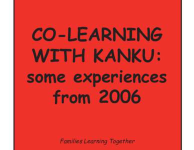 CO-LEARNING WITH KANKU: some experiences from 2006 Families Learning Together