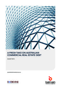 A FRESH TAKE ON AUSTRALIAN COMMERCIAL REAL ESTATE DEBT AUGUST 2013 www.balmaininvestment.com.au