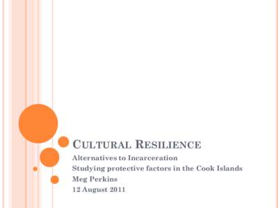 CULTURAL RESILIENCE Alternatives to Incarceration Studying protective factors in the Cook Islands Meg Perkins 12 August 2011