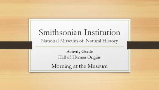 Smithsonian Institution National Museum of Natural History Activity Guide Hall of Human Origins  Morning at the Museum