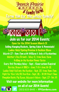Farm fun for the whole family!  Join us for our 2014 Events: Open for the 2014 Season March 5! Selling Hanging Baskets, Spring Color & Perennials! Ladies Only! Spring Preview & Fashion Show