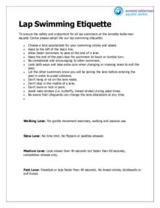 Lap Swimming Etiquette To ensure the safety and enjoyment for all lap swimmers at the Annette Kellerman Aquatic Centre please adopt the our lap swimming etiquette:   