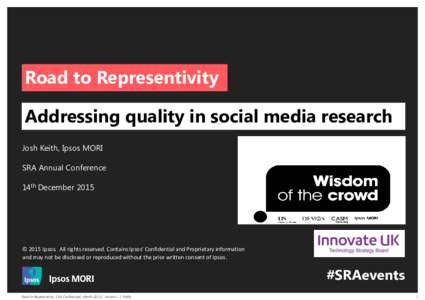 Road to Representivity Addressing quality in social media research Josh Keith, Ipsos MORI SRA Annual Conference 14th December 2015