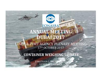 ANNUAL MEETING DUBAI 2017 LINER & PORT AGENCY PLENARY MEETING 17th OCTOBERCONTAINER WEIGHING UPDATE