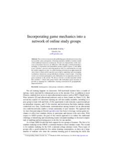 Incorporating game mechanics into a network of online study groups Ari BADER-NATAL 1 Grockit, Inc.  Abstract. The recent movement towards publishing open educational resources has