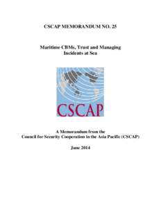 CSCAP MEMORANDUM NO. 25  Maritime CBMs, Trust and Managing Incidents at Sea  A Memorandum from the
