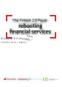 The Fintech 2.0 Paper:  rebooting financial services  Why a paper for Fintech 2.0?