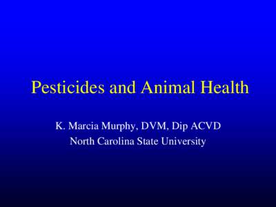 Pesticides and Animal Health K. Marcia Murphy, DVM, Dip ACVD North Carolina State University Outline Flea biology