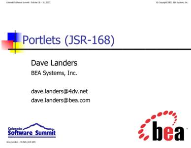 Colorado Software Summit: October 26 – 31, 2003  © Copyright 2003, BEA Systems, Inc. Portlets (JSR-168) Dave Landers
