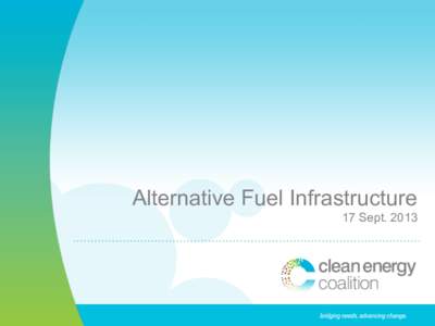 Alternative Fuel Infrastructure 17 Sept. 2013 CEC Mission Clean Energy Coalition is a nonprofit, nonpartisan organization