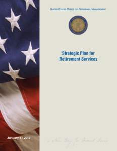 Strategic Plan for Retirement Services January 17, 2012  UNITED STATES OFFICE OF PERSONNEL MANAGEMENT