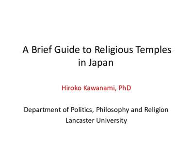 A Brief Guide to Religious Temples in Japan Hiroko Kawanami, PhD Department of Politics, Philosophy and Religion Lancaster University